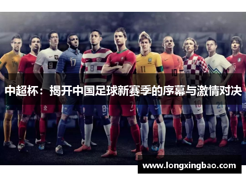 中超杯：揭开中国足球新赛季的序幕与激情对决