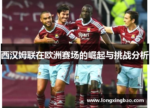 西汉姆联在欧洲赛场的崛起与挑战分析